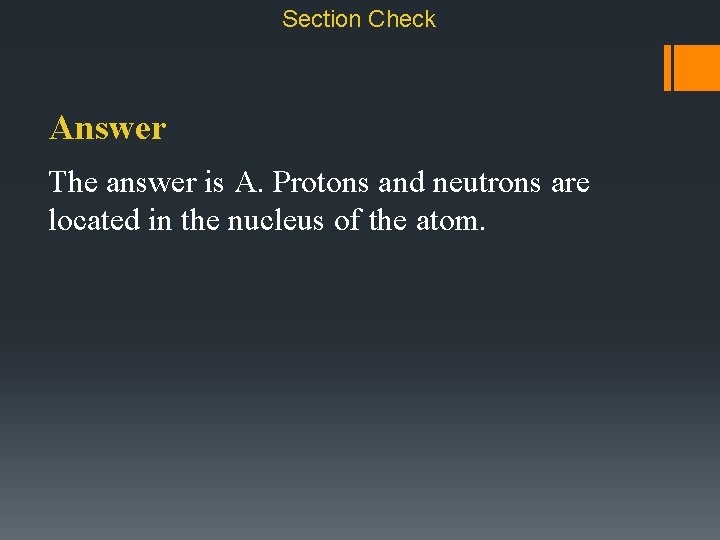 Section Check Answer The answer is A. Protons and neutrons are located in the