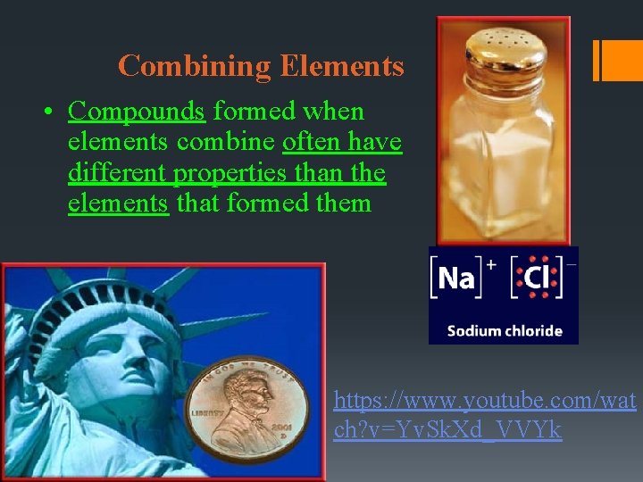 Combining Elements • Compounds formed when elements combine often have different properties than the