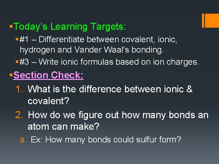 §Today’s Learning Targets: § #1 – Differentiate between covalent, ionic, hydrogen and Vander Waal's