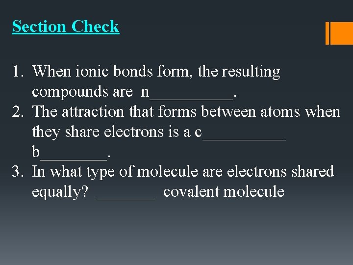 Section Check 1. When ionic bonds form, the resulting compounds are n_____. 2. The