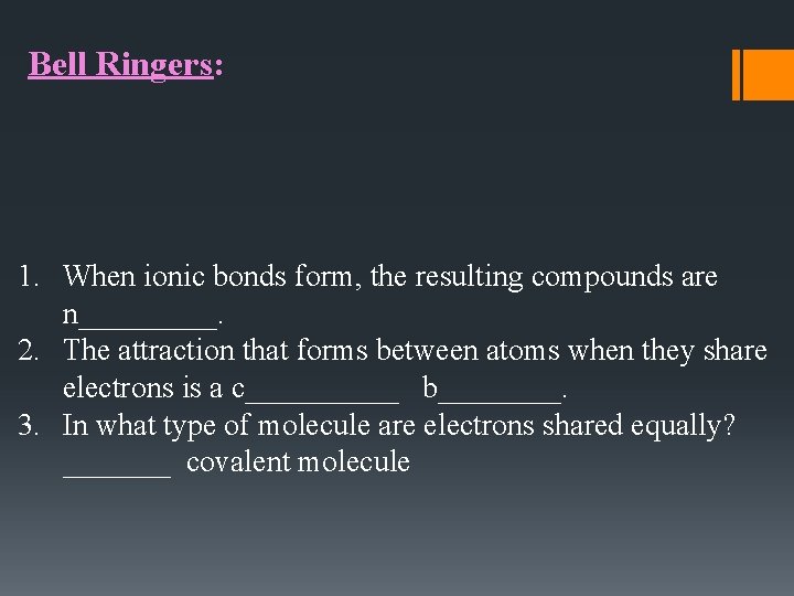 Bell Ringers: 1. When ionic bonds form, the resulting compounds are n_____. 2. The