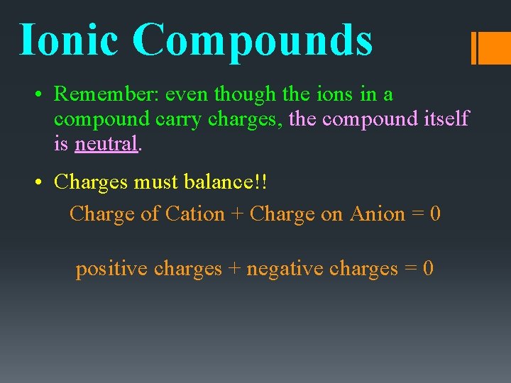 Ionic Compounds • Remember: even though the ions in a compound carry charges, the