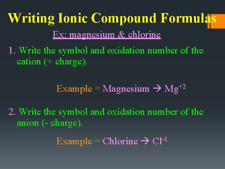 Writing Ionic Compound Formulas Ex: magnesium & chlorine 1. Write the symbol and oxidation