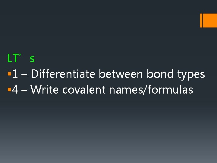 LT’s § 1 – Differentiate between bond types § 4 – Write covalent names/formulas