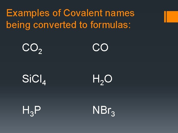 Examples of Covalent names being converted to formulas: CO 2 CO Si. Cl 4