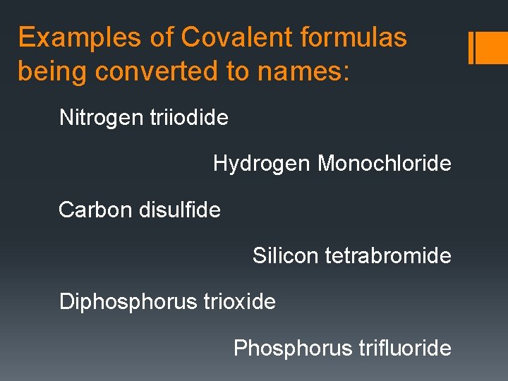 Examples of Covalent formulas being converted to names: Nitrogen triiodide Hydrogen Monochloride Carbon disulfide