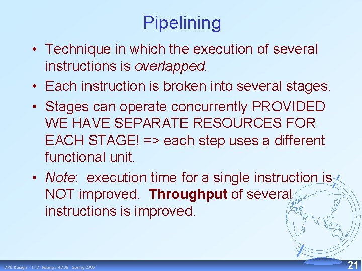 Pipelining • Technique in which the execution of several instructions is overlapped. • Each