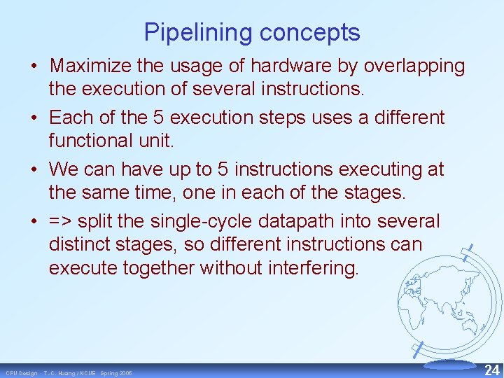Pipelining concepts • Maximize the usage of hardware by overlapping the execution of several