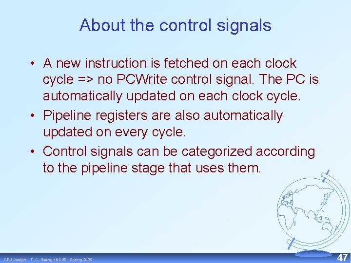 About the control signals • A new instruction is fetched on each clock cycle