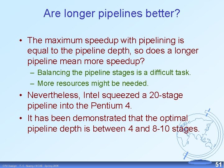 Are longer pipelines better? • The maximum speedup with pipelining is equal to the