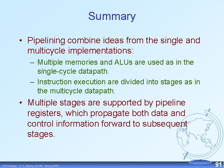 Summary • Pipelining combine ideas from the single and multicycle implementations: – Multiple memories