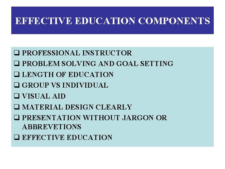 EFFECTIVE EDUCATION COMPONENTS q PROFESSIONAL INSTRUCTOR q PROBLEM SOLVING AND GOAL SETTING q LENGTH