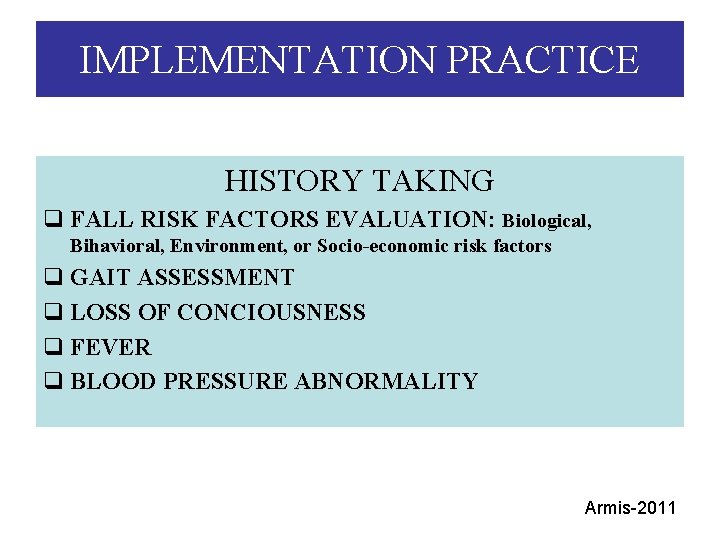 IMPLEMENTATION PRACTICE HISTORY TAKING q FALL RISK FACTORS EVALUATION: Biological, Bihavioral, Environment, or Socio-economic