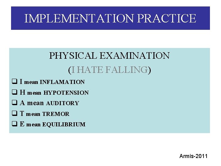 IMPLEMENTATION PRACTICE PHYSICAL EXAMINATION (I HATE FALLING) q I mean INFLAMATION q H mean