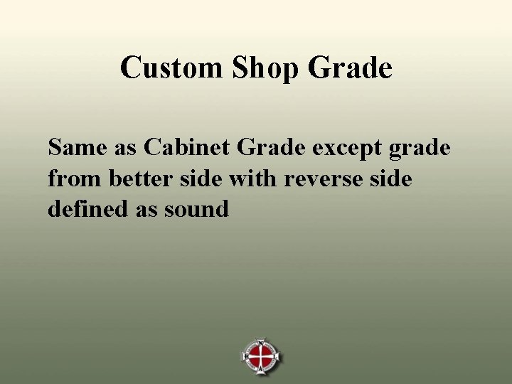 Custom Shop Grade Same as Cabinet Grade except grade from better side with reverse