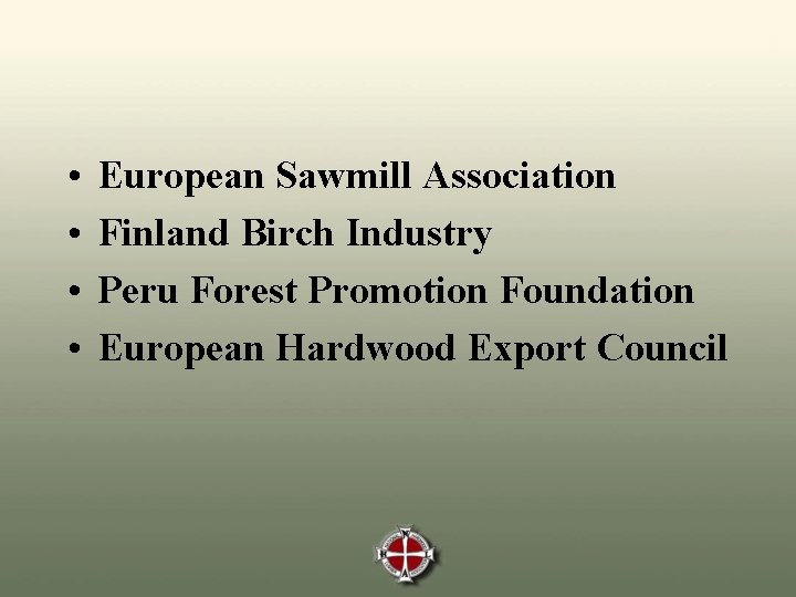  • • European Sawmill Association Finland Birch Industry Peru Forest Promotion Foundation European