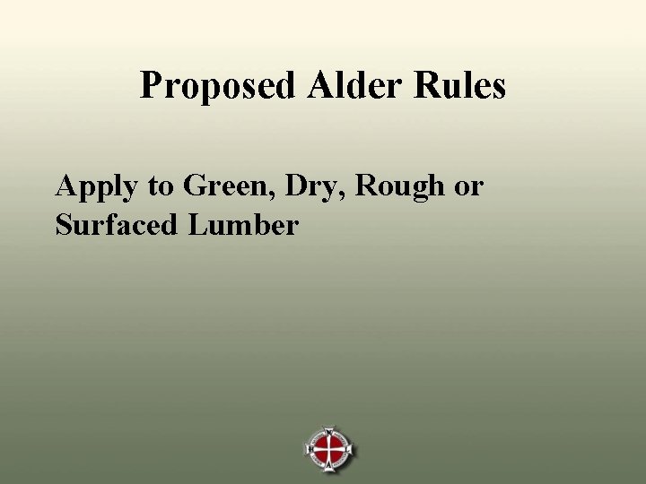 Proposed Alder Rules Apply to Green, Dry, Rough or Surfaced Lumber 