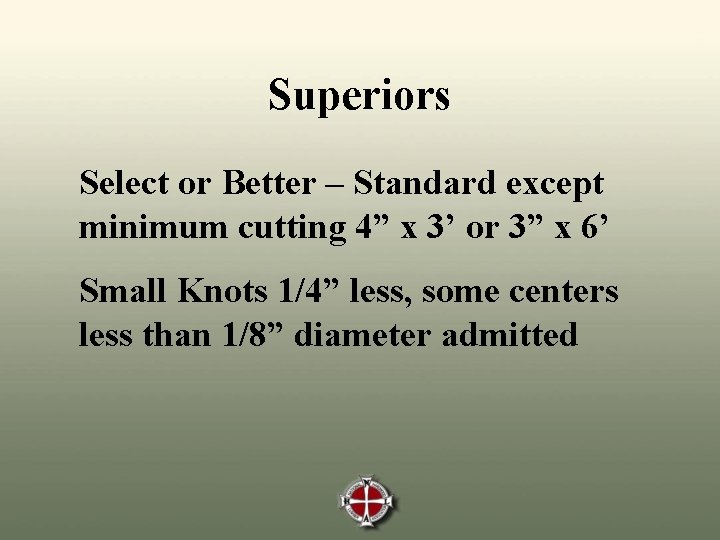 Superiors Select or Better – Standard except minimum cutting 4” x 3’ or 3”