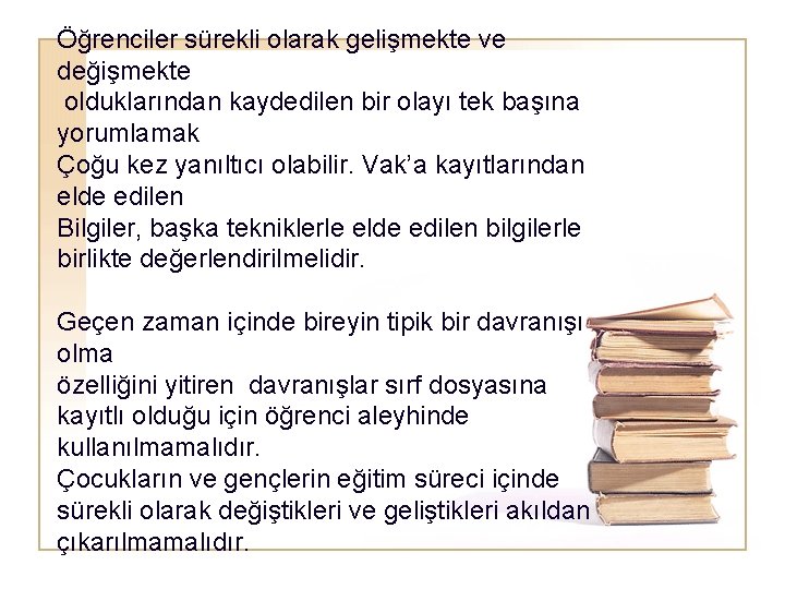 Öğrenciler sürekli olarak gelişmekte ve değişmekte olduklarından kaydedilen bir olayı tek başına yorumlamak Çoğu