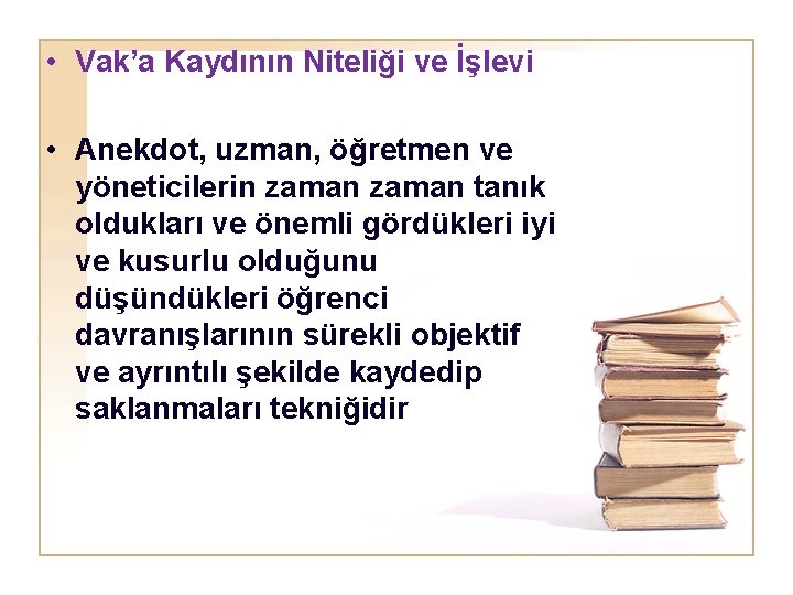  • Vak’a Kaydının Niteliği ve İşlevi • Anekdot, uzman, öğretmen ve yöneticilerin zaman