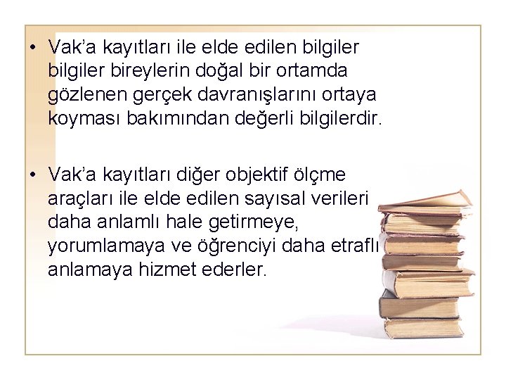  • Vak’a kayıtları ile elde edilen bilgiler bireylerin doğal bir ortamda gözlenen gerçek