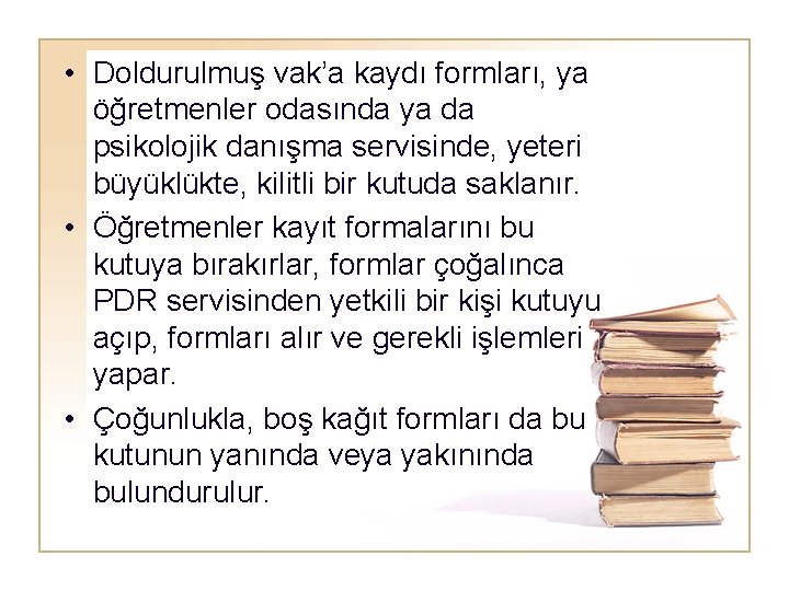  • Doldurulmuş vak’a kaydı formları, ya öğretmenler odasında ya da psikolojik danışma servisinde,