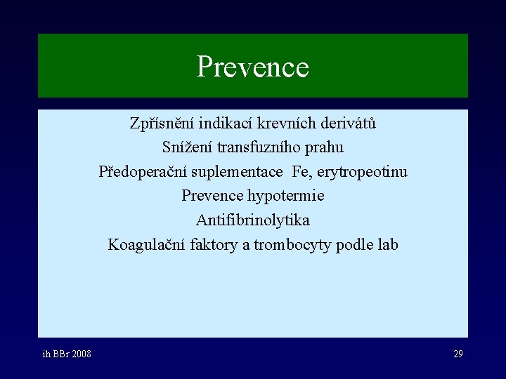 Prevence Zpřísnění indikací krevních derivátů Snížení transfuzního prahu Předoperační suplementace Fe, erytropeotinu Prevence hypotermie
