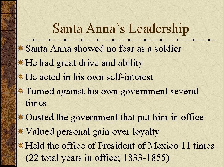Santa Anna’s Leadership Santa Anna showed no fear as a soldier He had great