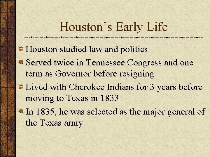 Houston’s Early Life Houston studied law and politics Served twice in Tennessee Congress and
