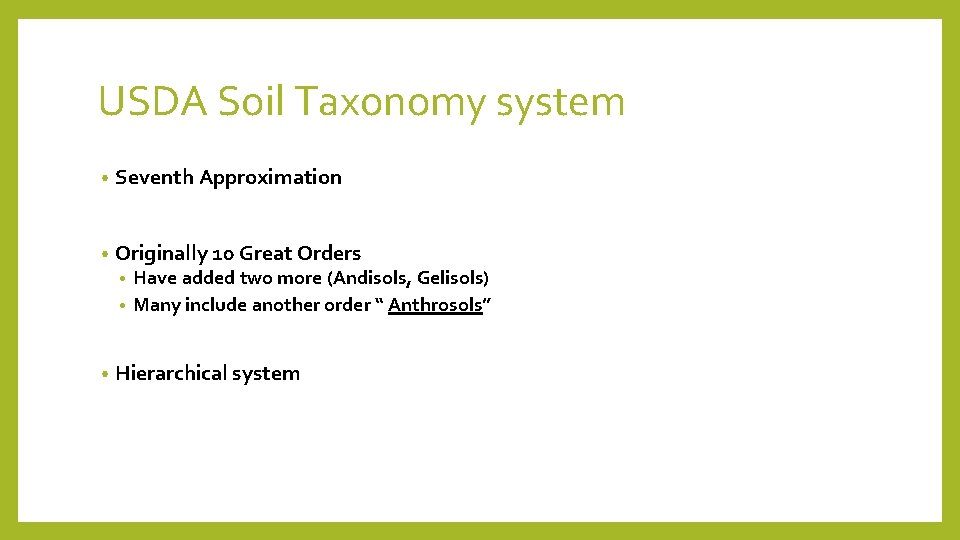 USDA Soil Taxonomy system • Seventh Approximation • Originally 10 Great Orders Have added