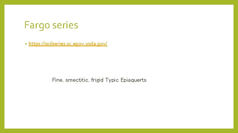 Fargo series • https: //soilseries. sc. egov. usda. gov/ Fine, smectitic, frigid Typic Epiaquerts Fargo series • https: //soilseries. sc. egov. usda. gov/ Fine, smectitic, frigid Typic Epiaquerts