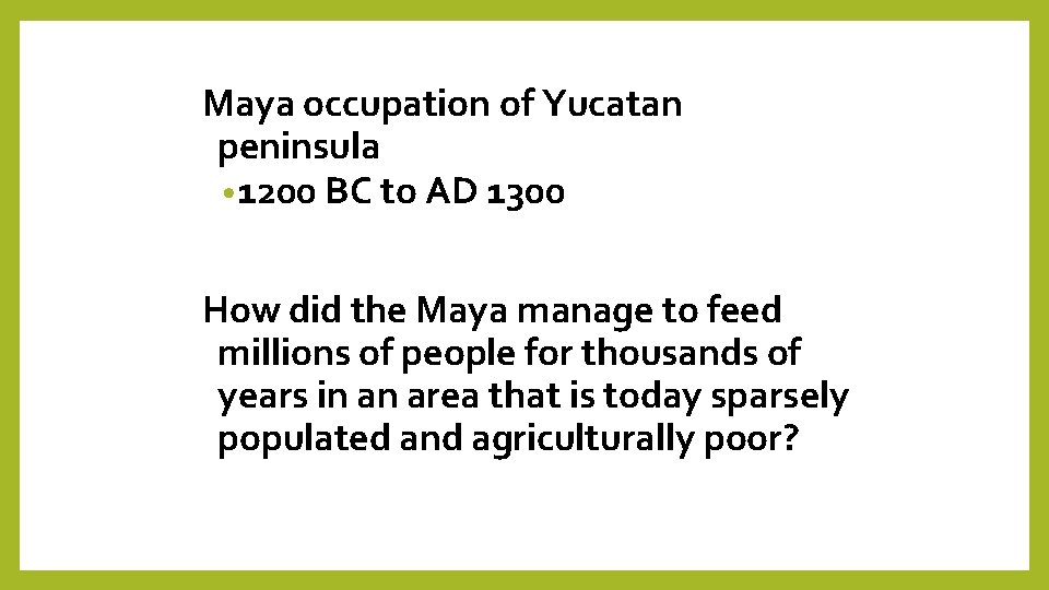 Maya occupation of Yucatan peninsula • 1200 BC to AD 1300 How did the