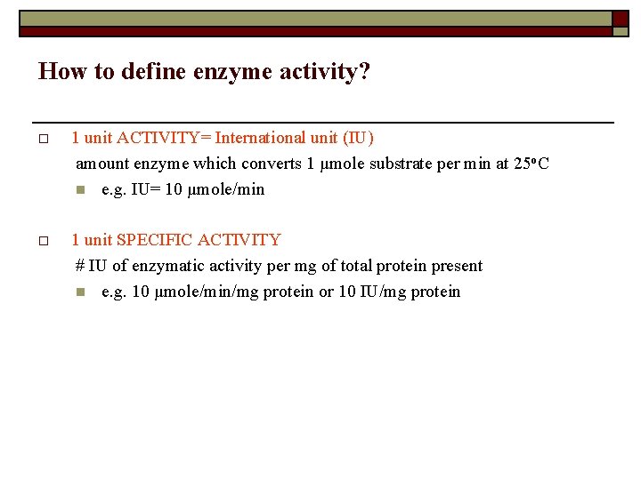 How to define enzyme activity? o 1 unit ACTIVITY= International unit (IU) amount enzyme How to define enzyme activity? o 1 unit ACTIVITY= International unit (IU) amount enzyme