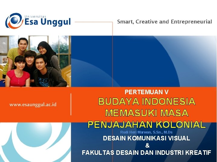 PERTEMUAN V BUDAYA INDONESIA MEMASUKI MASA PENJAJAHAN KOLONIAL Rudi Heri Marwan, S. Sn. ,