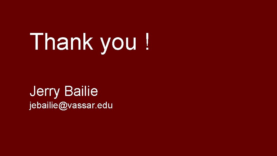 Thank you ! Jerry Bailie jebailie@vassar. edu 