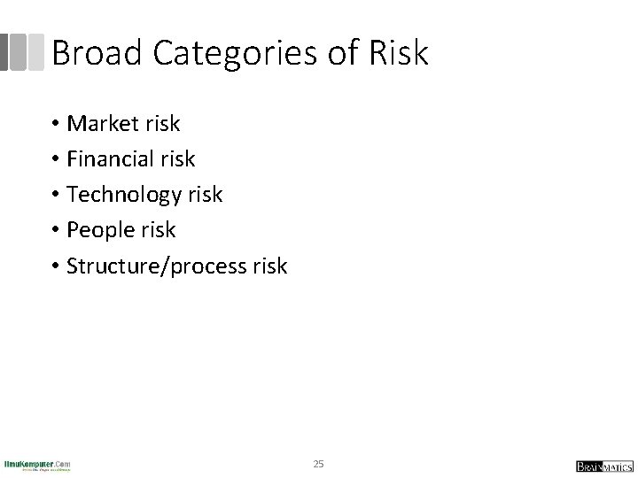 Broad Categories of Risk • Market risk • Financial risk • Technology risk •