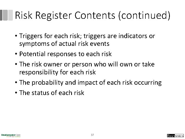 Risk Register Contents (continued) • Triggers for each risk; triggers are indicators or symptoms