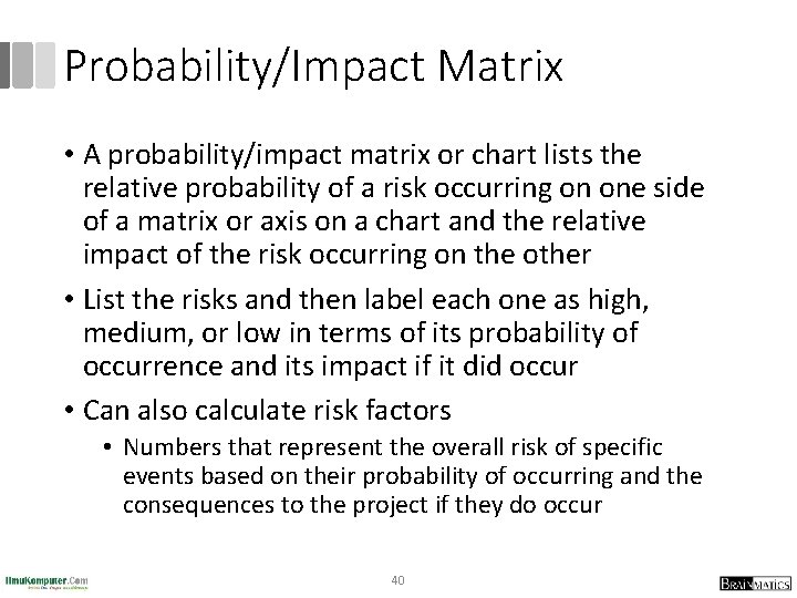 Probability/Impact Matrix • A probability/impact matrix or chart lists the relative probability of a