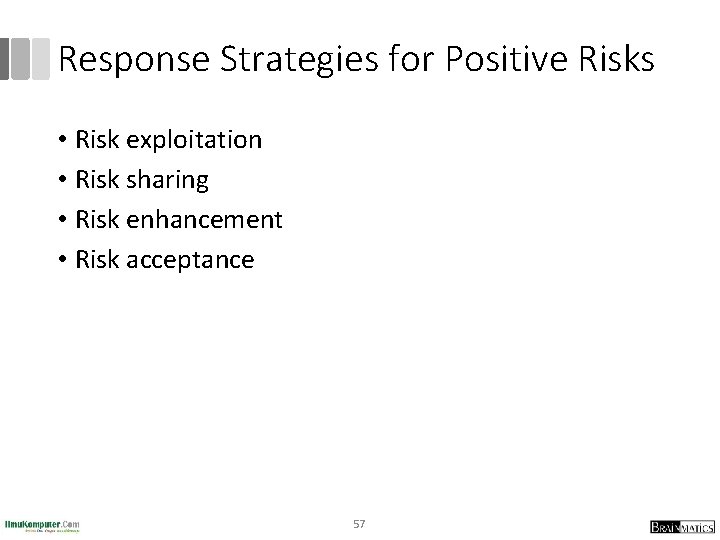 Response Strategies for Positive Risks • Risk exploitation • Risk sharing • Risk enhancement