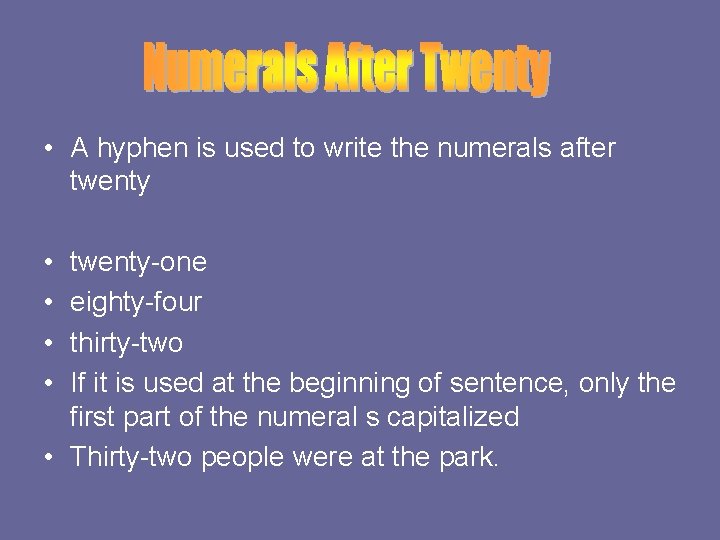  • A hyphen is used to write the numerals after twenty • •