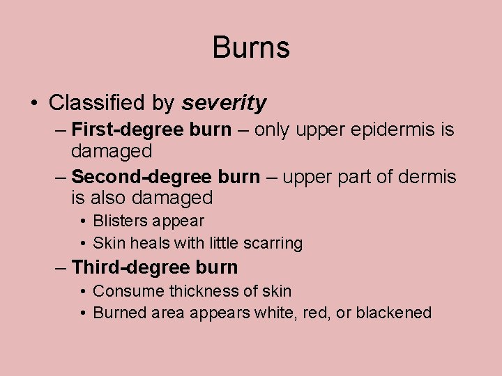 Burns • Classified by severity – First-degree burn – only upper epidermis is damaged