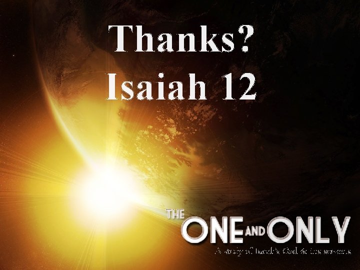 Thanks? Isaiah 12 A study of Isaiah’s God & His servants 
