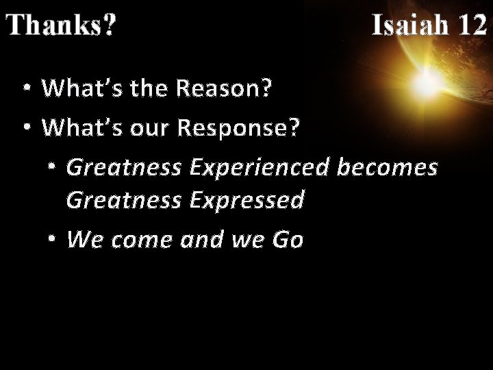 Thanks? Isaiah 12 • What’s the Reason? • What’s our Response? • Greatness Experienced