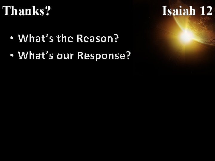 Thanks? • What’s the Reason? • What’s our Response? Isaiah 12 