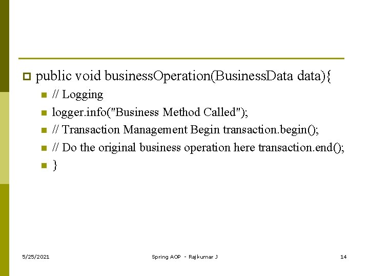 p public void business. Operation(Business. Data data){ n n n 5/25/2021 // Logging logger.