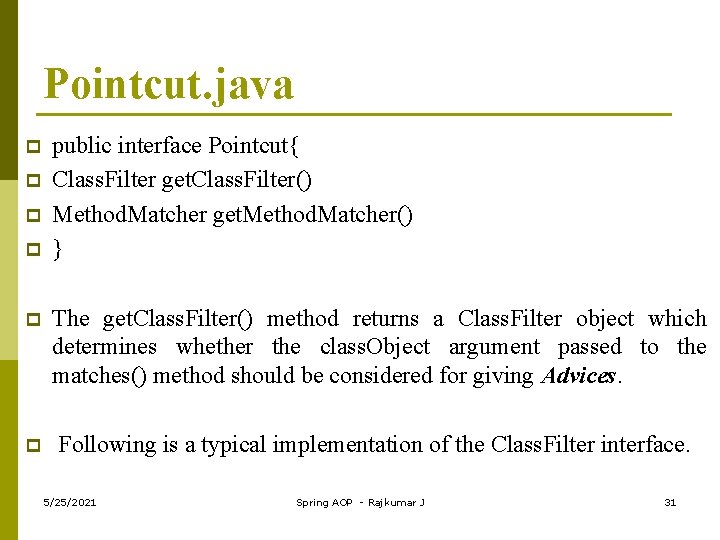 Pointcut. java p p public interface Pointcut{ Class. Filter get. Class. Filter() Method. Matcher
