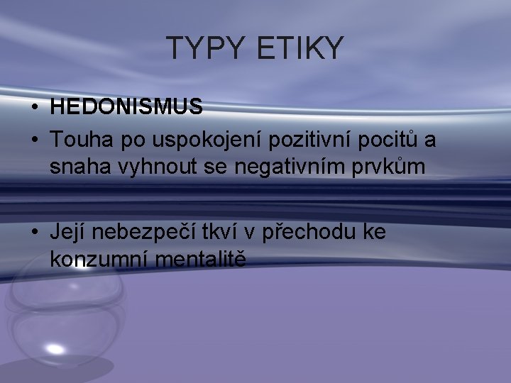 TYPY ETIKY • HEDONISMUS • Touha po uspokojení pozitivní pocitů a snaha vyhnout se