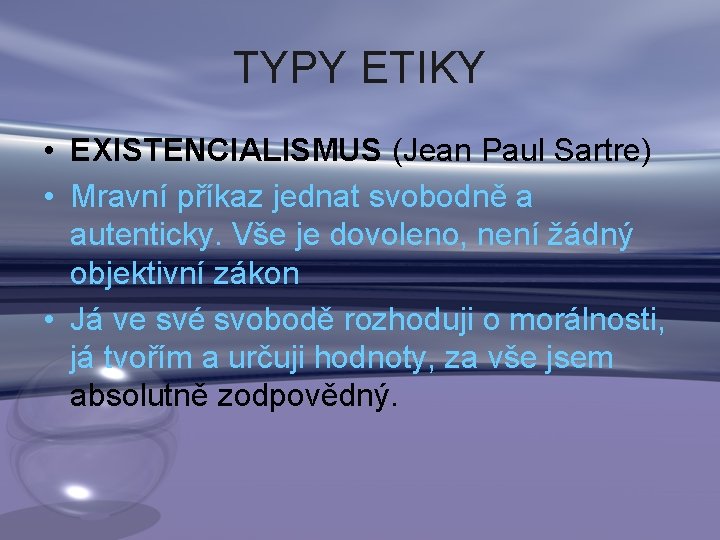 TYPY ETIKY • EXISTENCIALISMUS (Jean Paul Sartre) • Mravní příkaz jednat svobodně a autenticky.