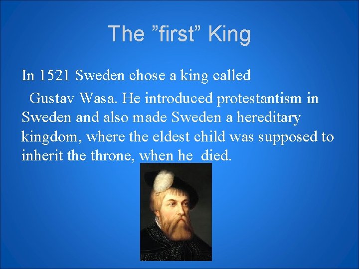 The ”first” King In 1521 Sweden chose a king called Gustav Wasa. He introduced