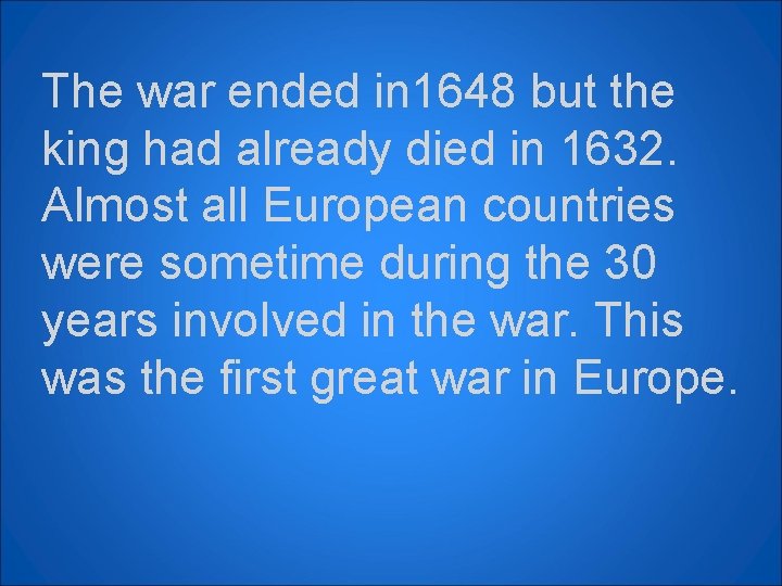 The war ended in 1648 but the king had already died in 1632. Almost